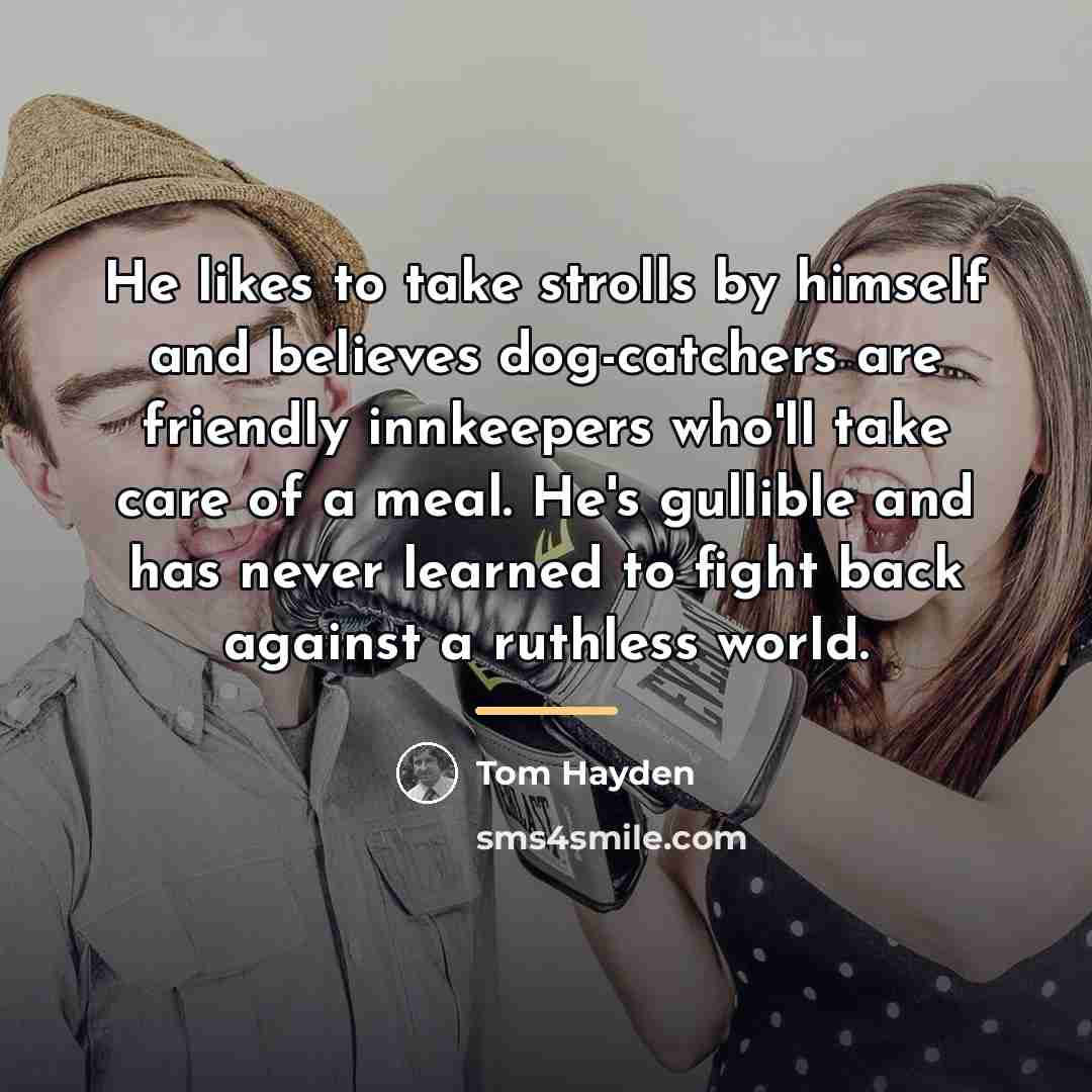“He likes to take strolls by himself and believes dog-catchers…” quote by Tom Hayden
