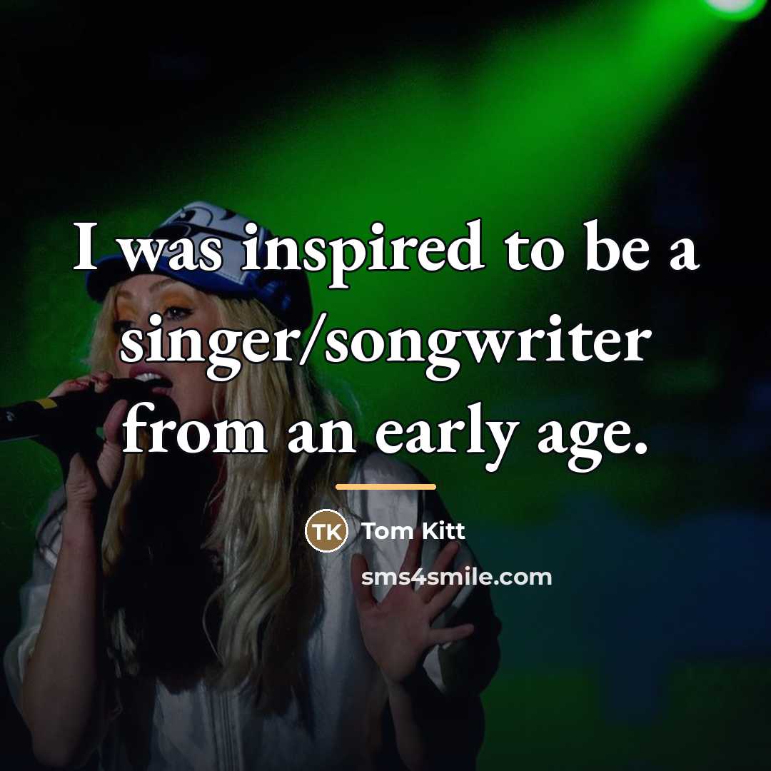 “I was inspired to be a singer/songwriter from an early…” quote by Tom Kitt