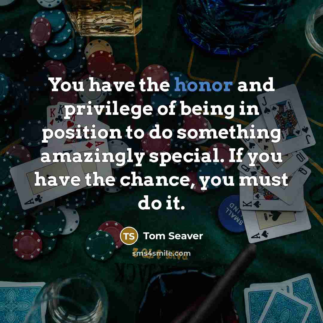 “You have the honor and privilege of being in position…” quote by Tom Seaver