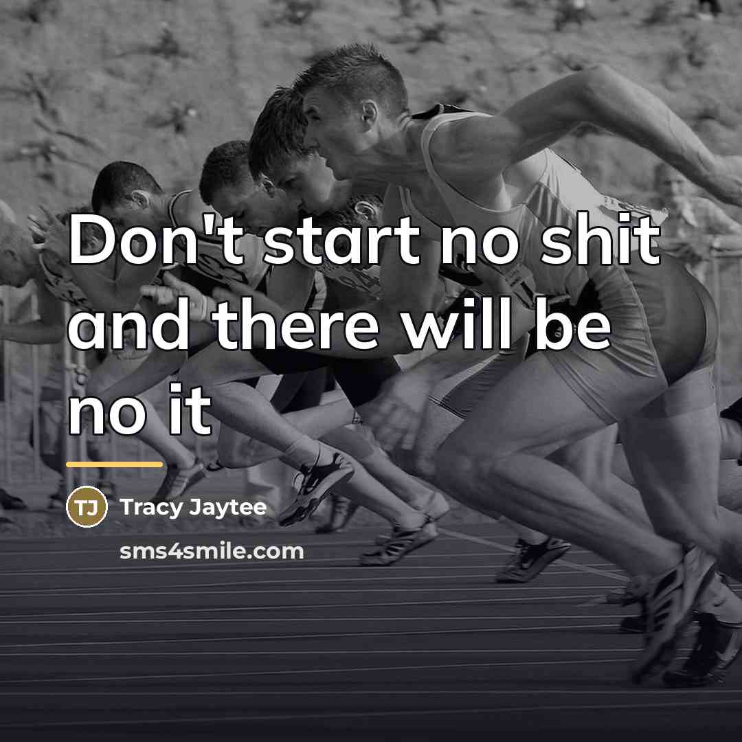 “Don't start no shit and there will be no it…” quote by Tracy Jaytee