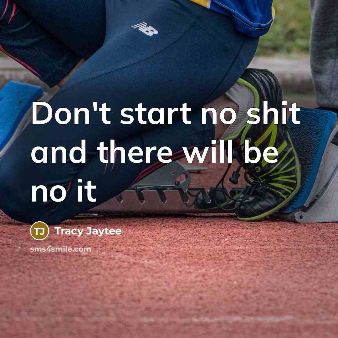“Don't start no shit and there will be no it” quote by Tracy Jaytee