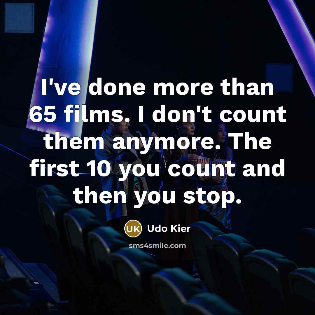 “I've done more than 65 films. I don't count them…” quote by Udo Kier