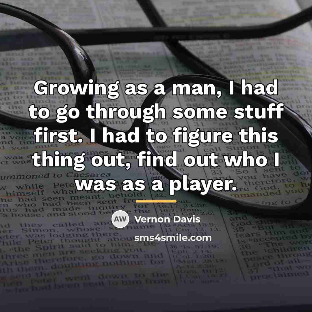 “Growing as a man, I had to go through some…” quote by Vernon Davis