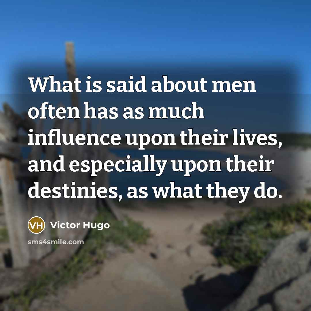 “What is said about men often has as much influence…” quote by Victor Hugo
