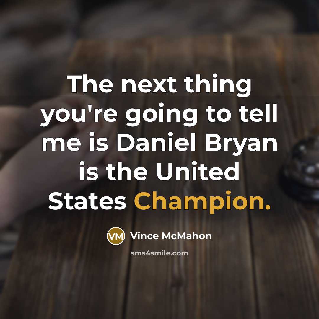 “The next thing you're going to tell me is Daniel…” quote by Vince McMahon