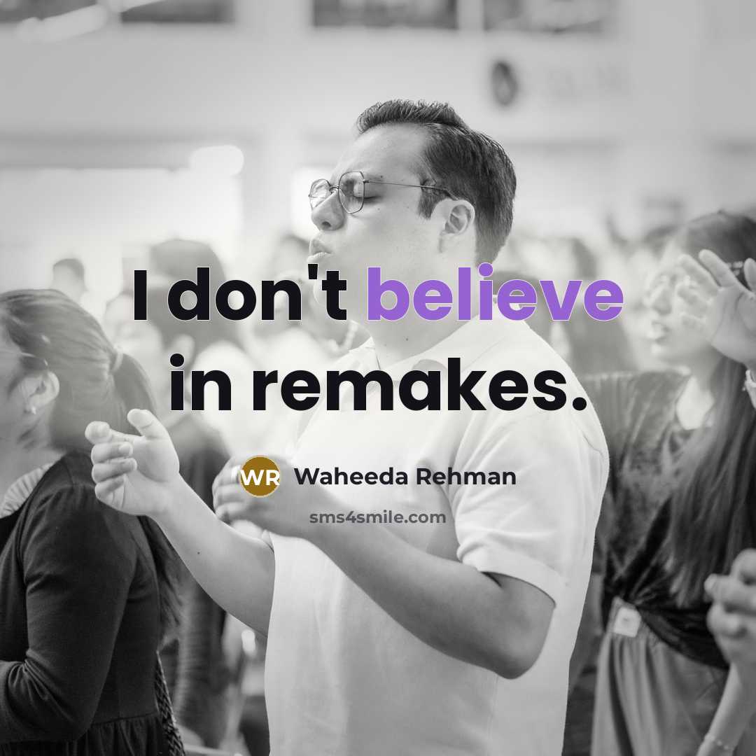 “I don't believe in remakes.…” quote by Waheeda Rehman