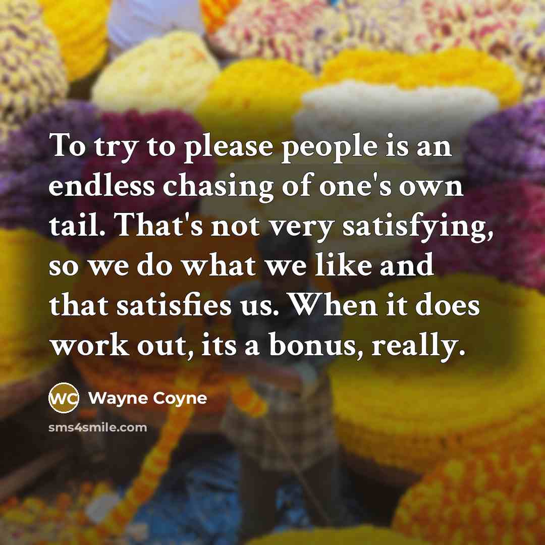 “To try to please people is an endless chasing of…” quote by Wayne Coyne