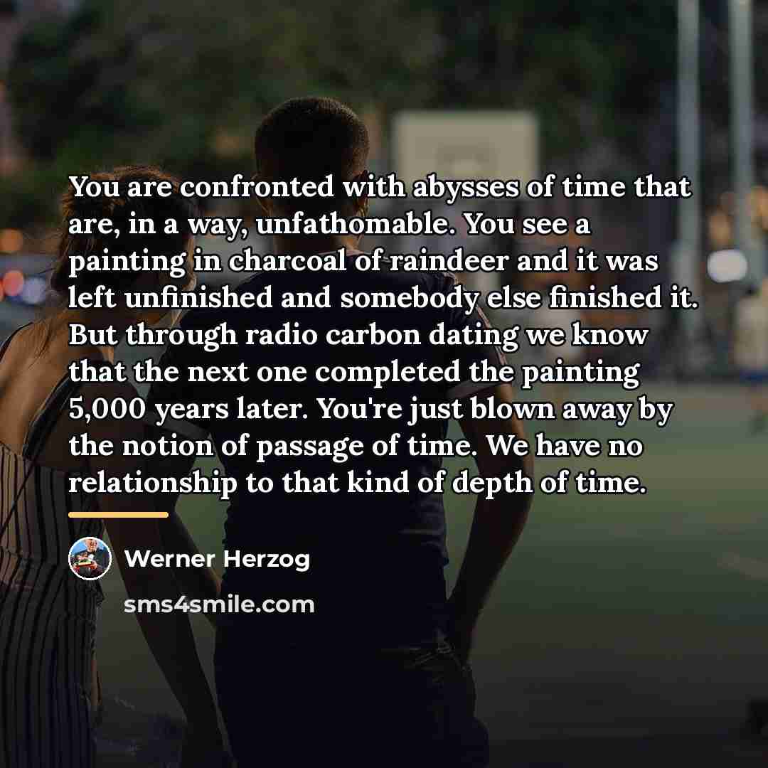 “You are confronted with abysses of time that are, in…” quote by Werner Herzog