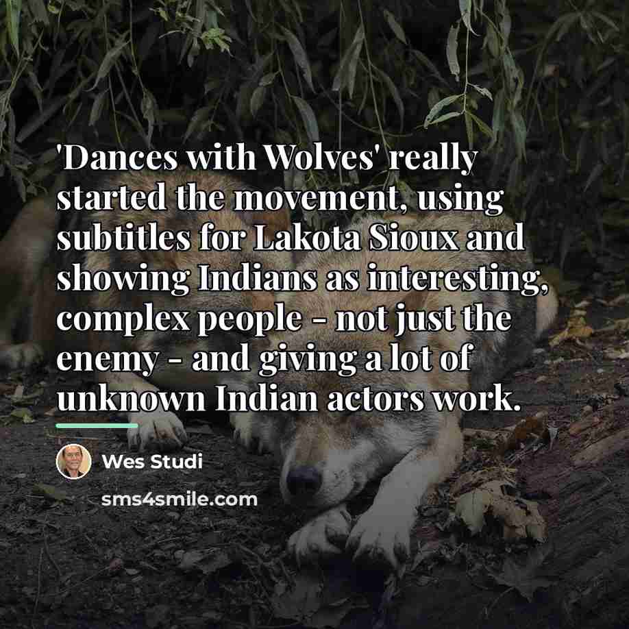 “'Dances with Wolves' really started the movement, using subtitles for…” quote by Wes Studi