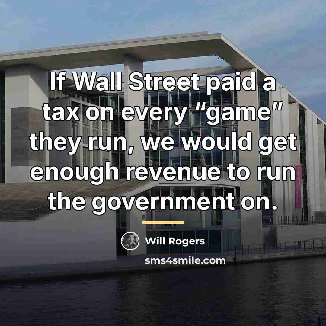 “If Wall Street paid a tax on every “game” they…” quote by Will Rogers