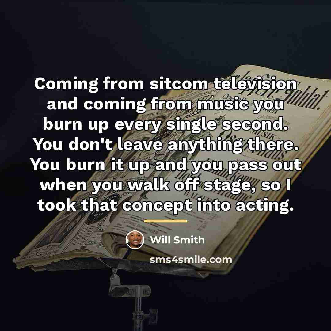 “Coming from sitcom television and coming from music you burn…” quote by Will Smith