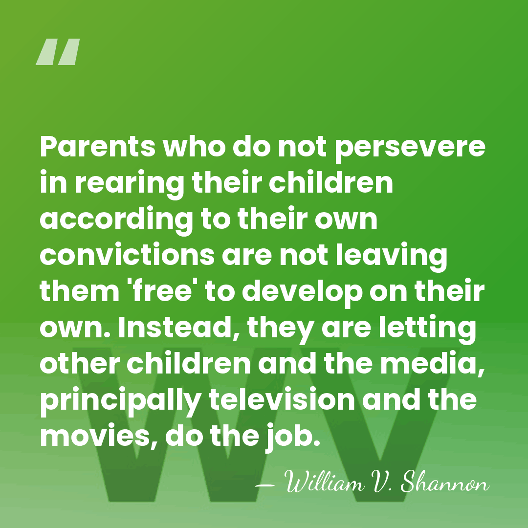 Parents who do not persevere in rearing their children according to their&hellip; - William V. Shannon