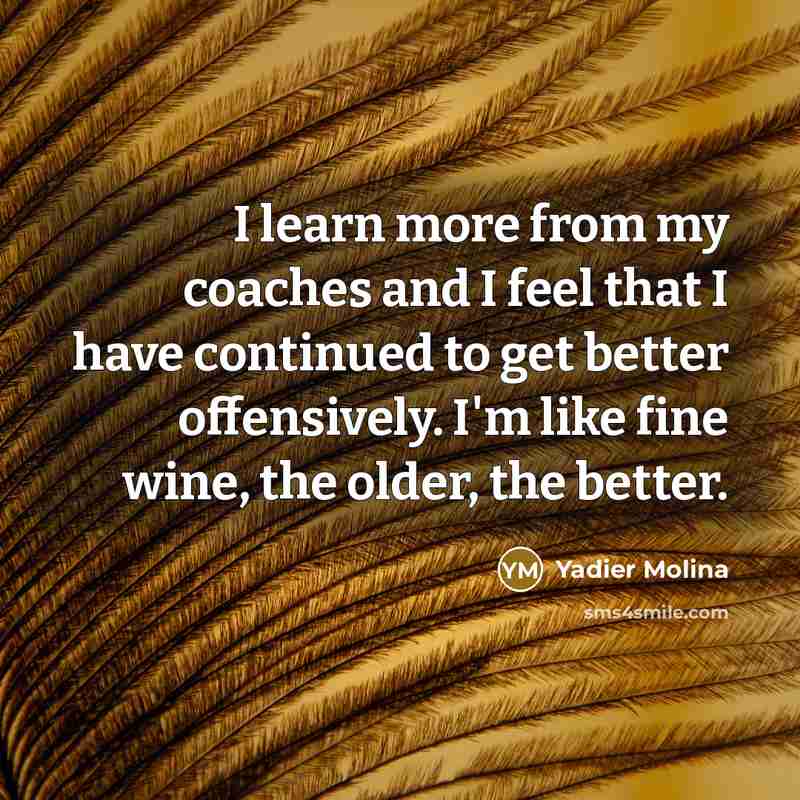 “I learn more from my coaches and I feel that…” quote by Yadier Molina