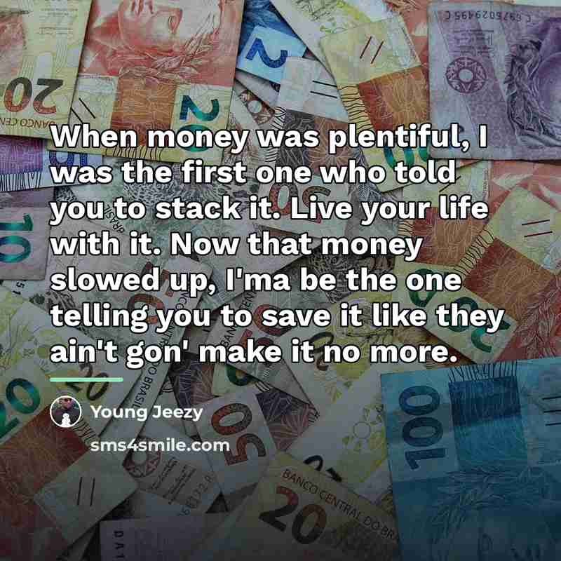 “When money was plentiful, I was the first one who…” quote by Young Jeezy