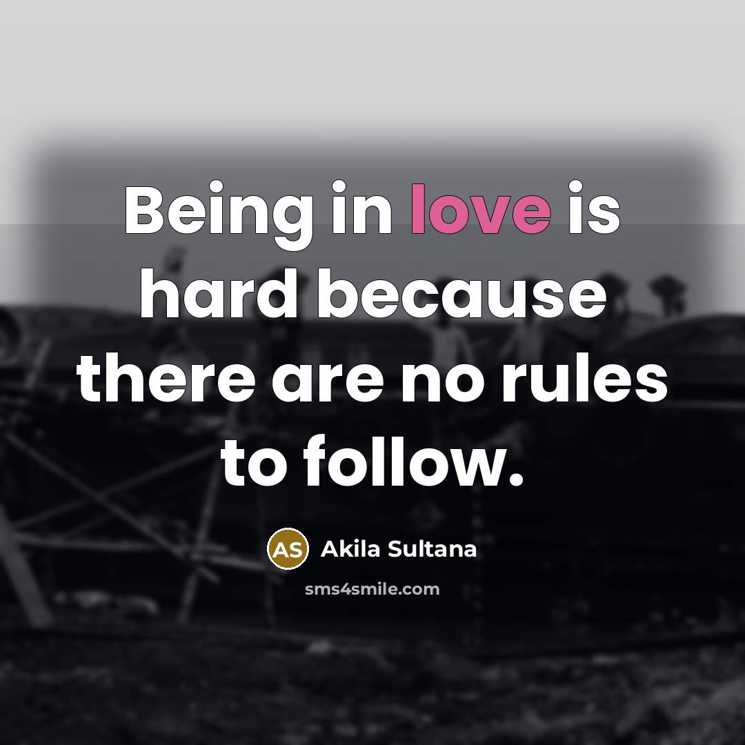 “Being in love is hard because there are no rules…” quote by Akila Sultana