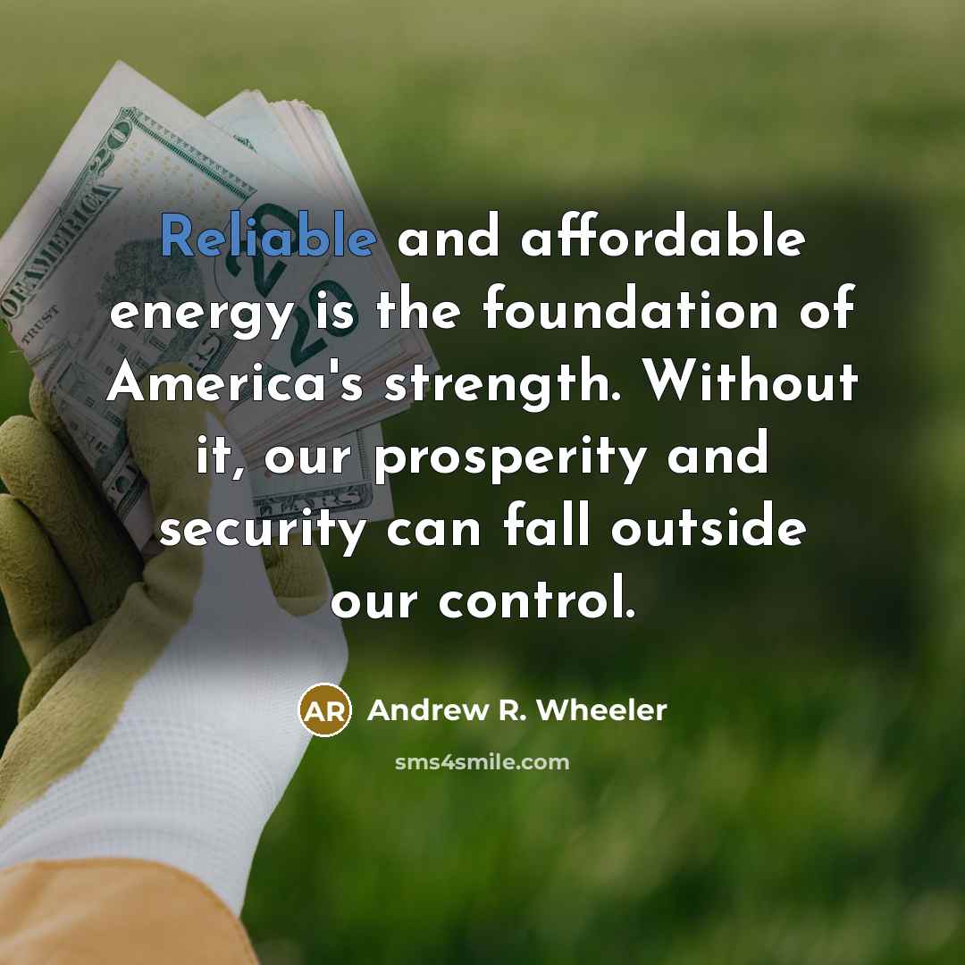 “Reliable and affordable energy is the foundation of America's strength.…” quote by Andrew R. Wheeler