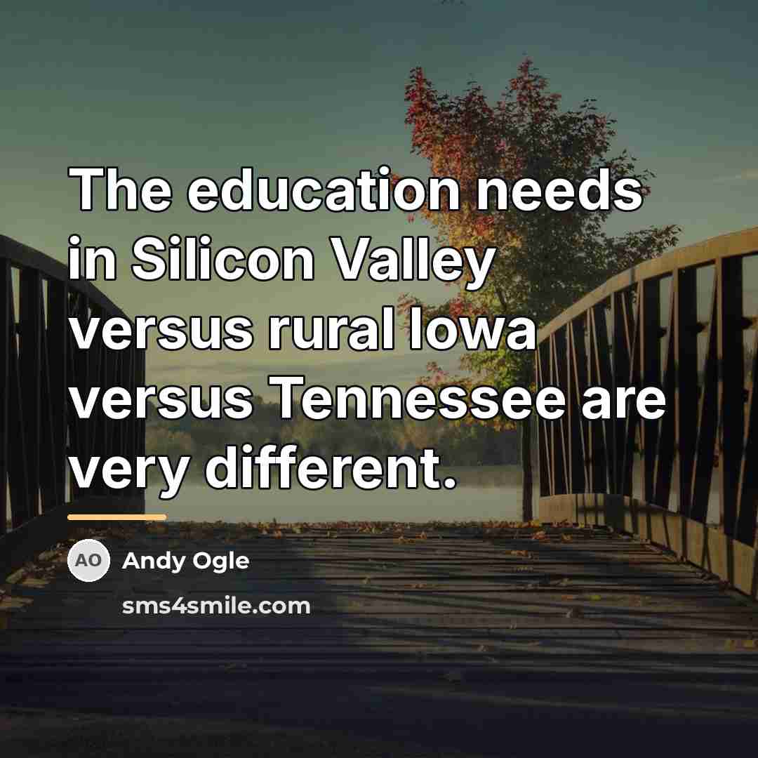 “The education needs in Silicon Valley versus rural Iowa versus…” quote by Andy Ogle