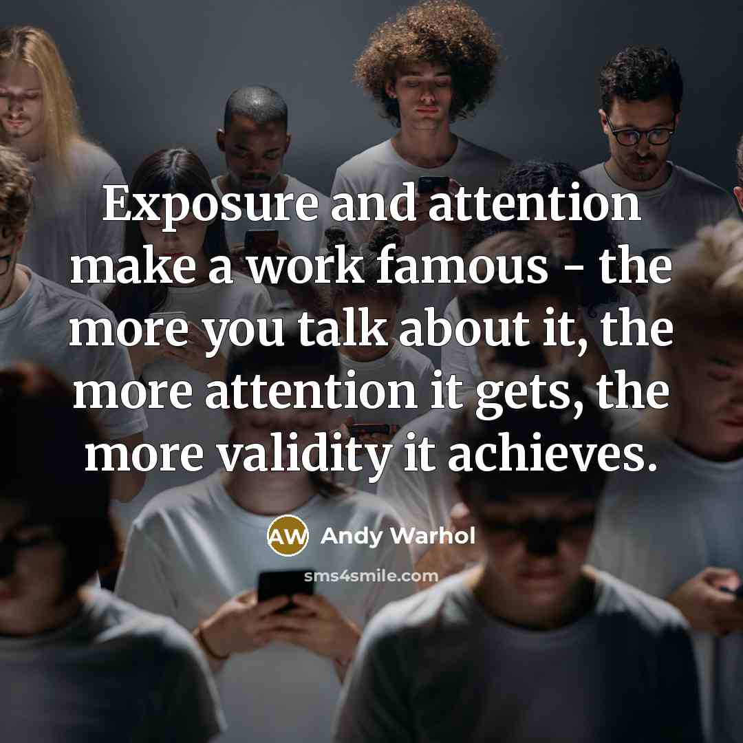 “Exposure and attention make a work famous - the more…” quote by Andy Warhol
