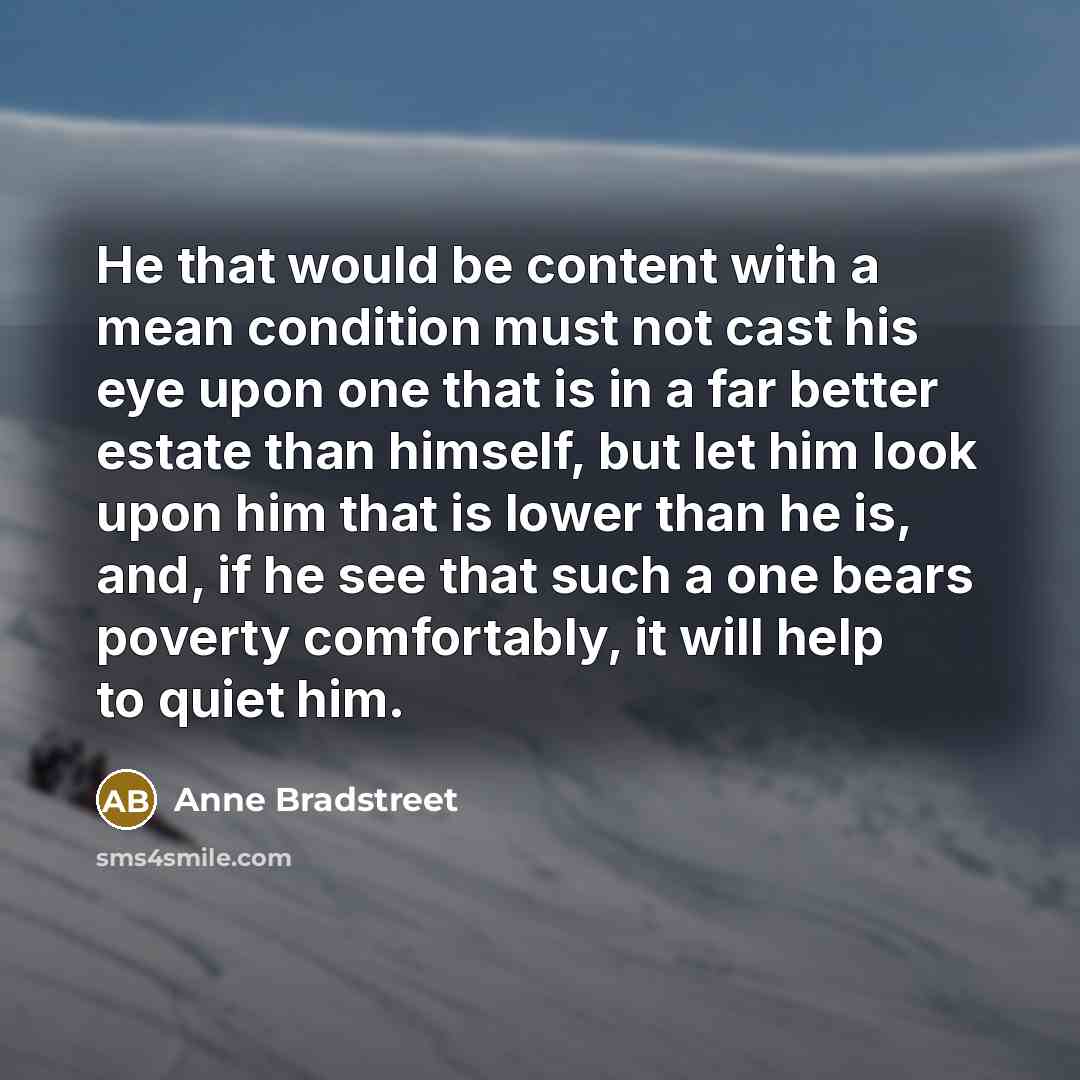 “He that would be content with a mean condition must…” quote by Anne Bradstreet