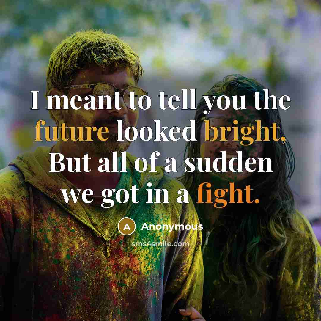 “I meant to tell you the future looked bright, But…” quote by Anonymous