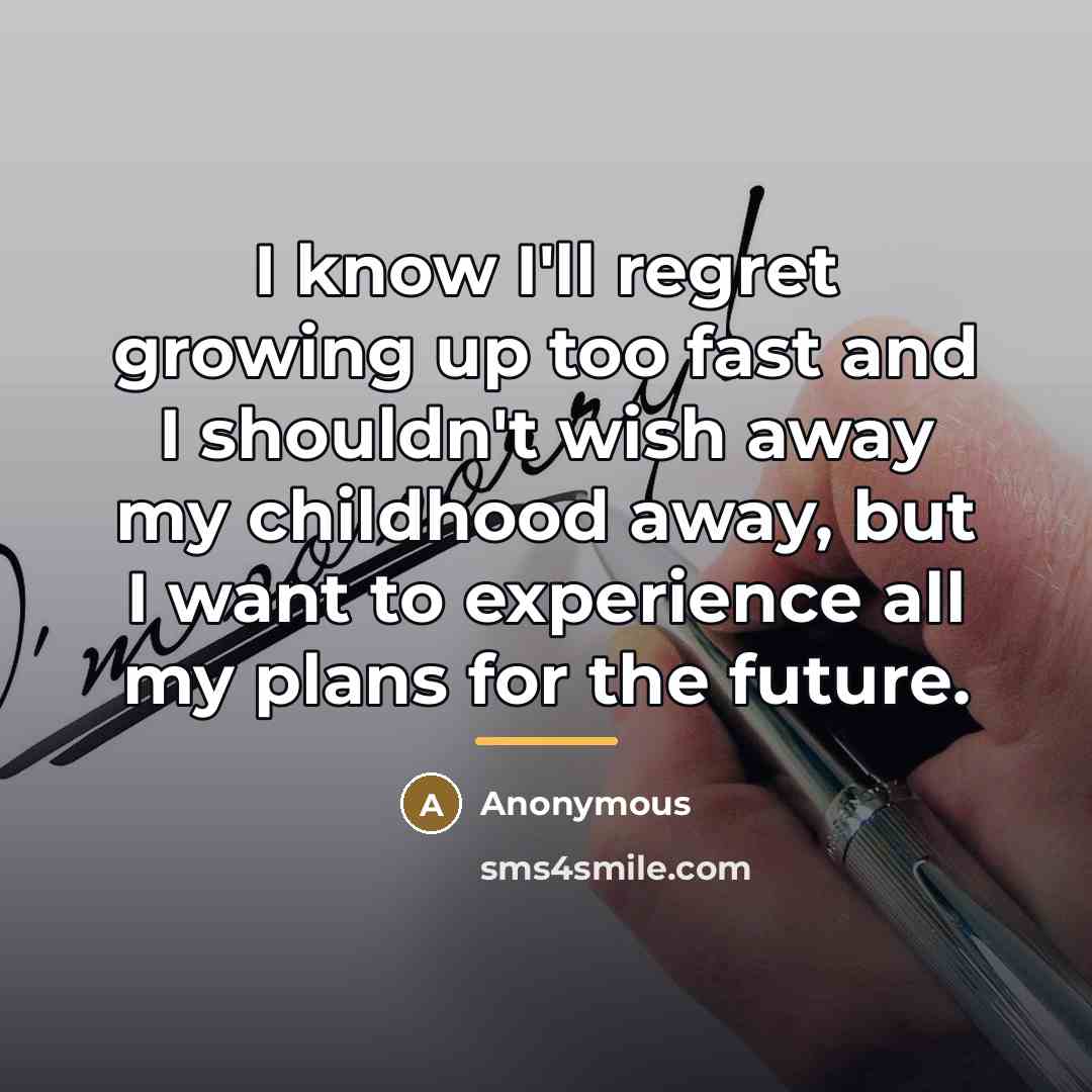 “I know I'll regret growing up too fast and I…” quote by Anonymous