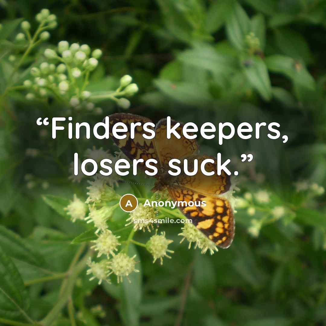 “Finders keepers, losers suck.” quote by Anonymous