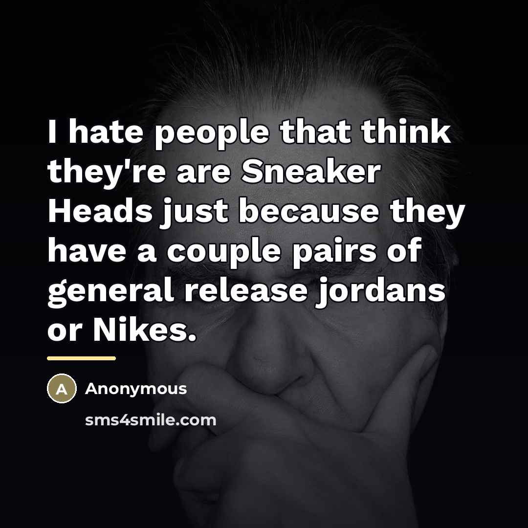 “I hate people that think they're are Sneaker Heads just…” quote by Anonymous