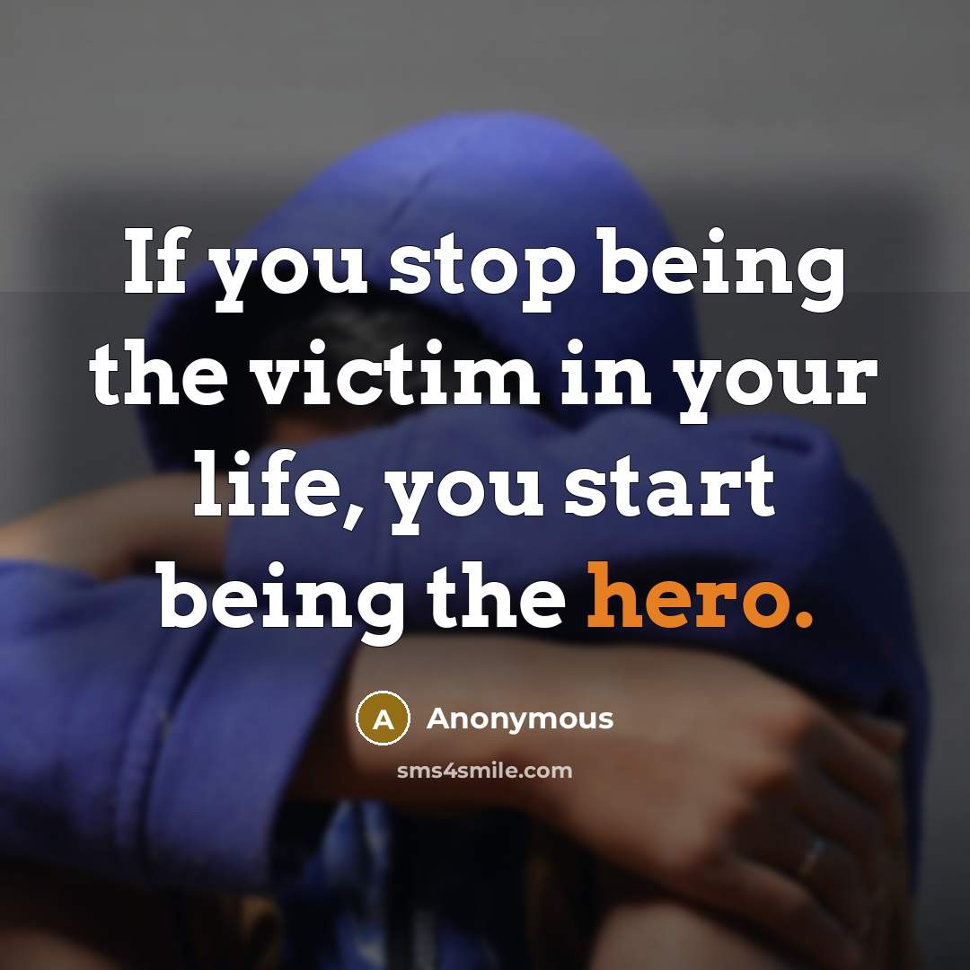 “If you stop being the victim in your life, you…” quote by Anonymous