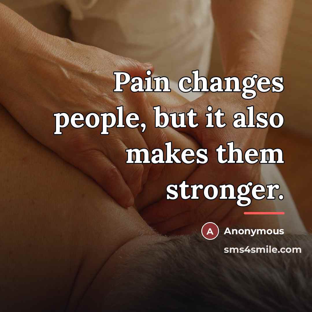 “Pain changes people, but it also makes them stronger.…” quote by Anonymous