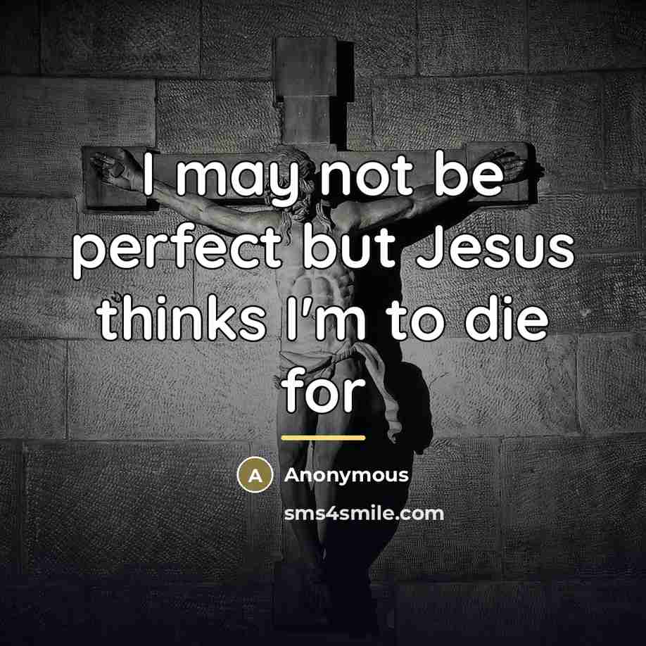 “I may not be perfect but Jesus thinks I'm to…” quote by Anonymous