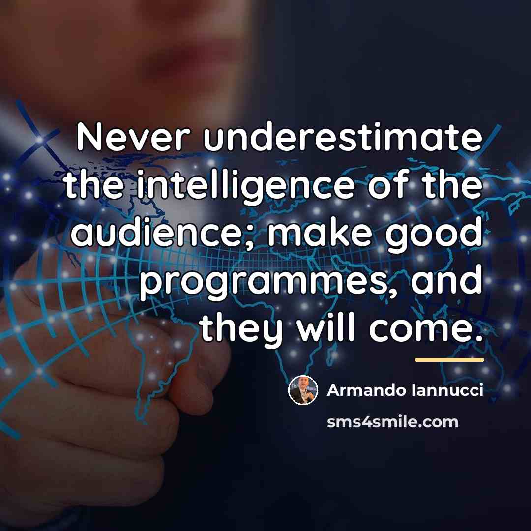 “Never underestimate the intelligence of the audience; make good programmes,…” quote by Armando Iannucci