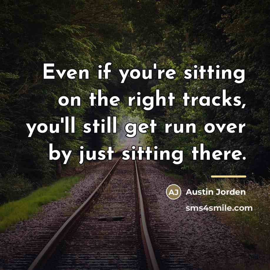 “Even if you're sitting on the right tracks, you'll still…” quote by Austin Jorden