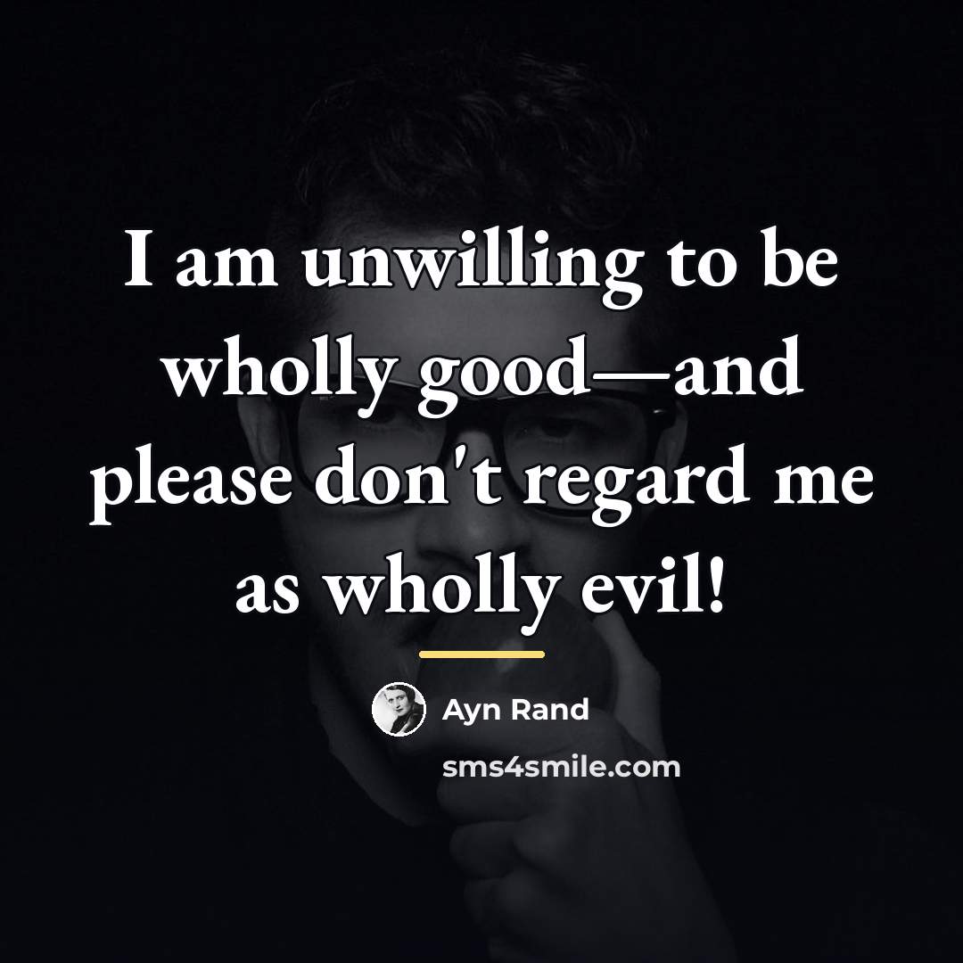 “I am unwilling to be wholly good—and please don't regard…” quote by Ayn Rand