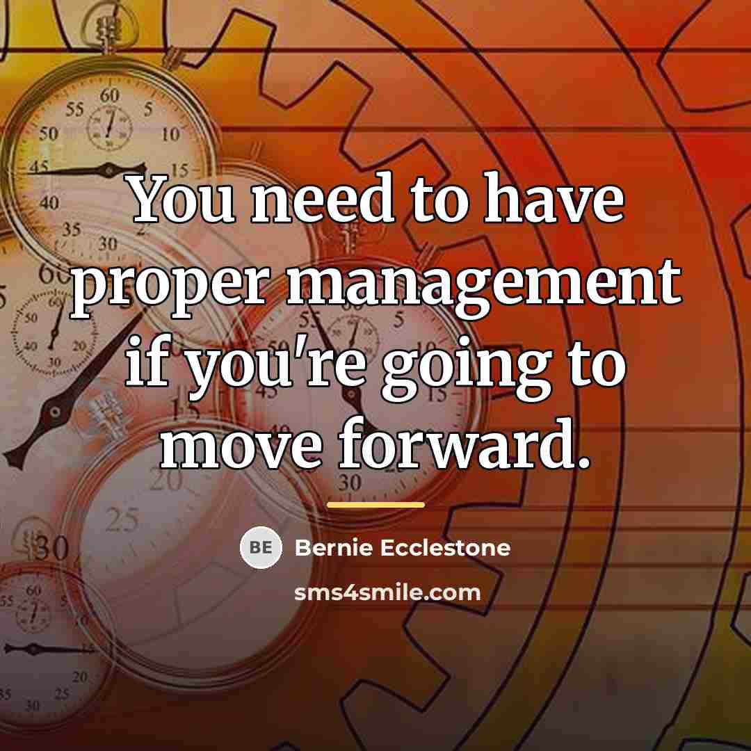 “You need to have proper management if you're going to…” quote by Bernie Ecclestone