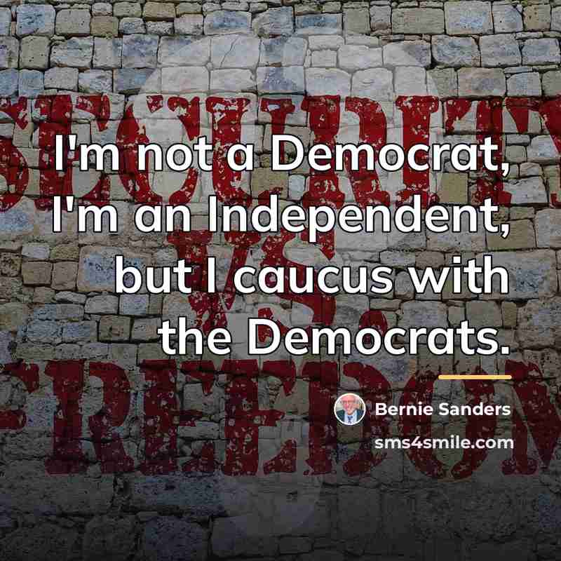 “I'm not a Democrat, I'm an Independent, but I caucus…” quote by Bernie Sanders