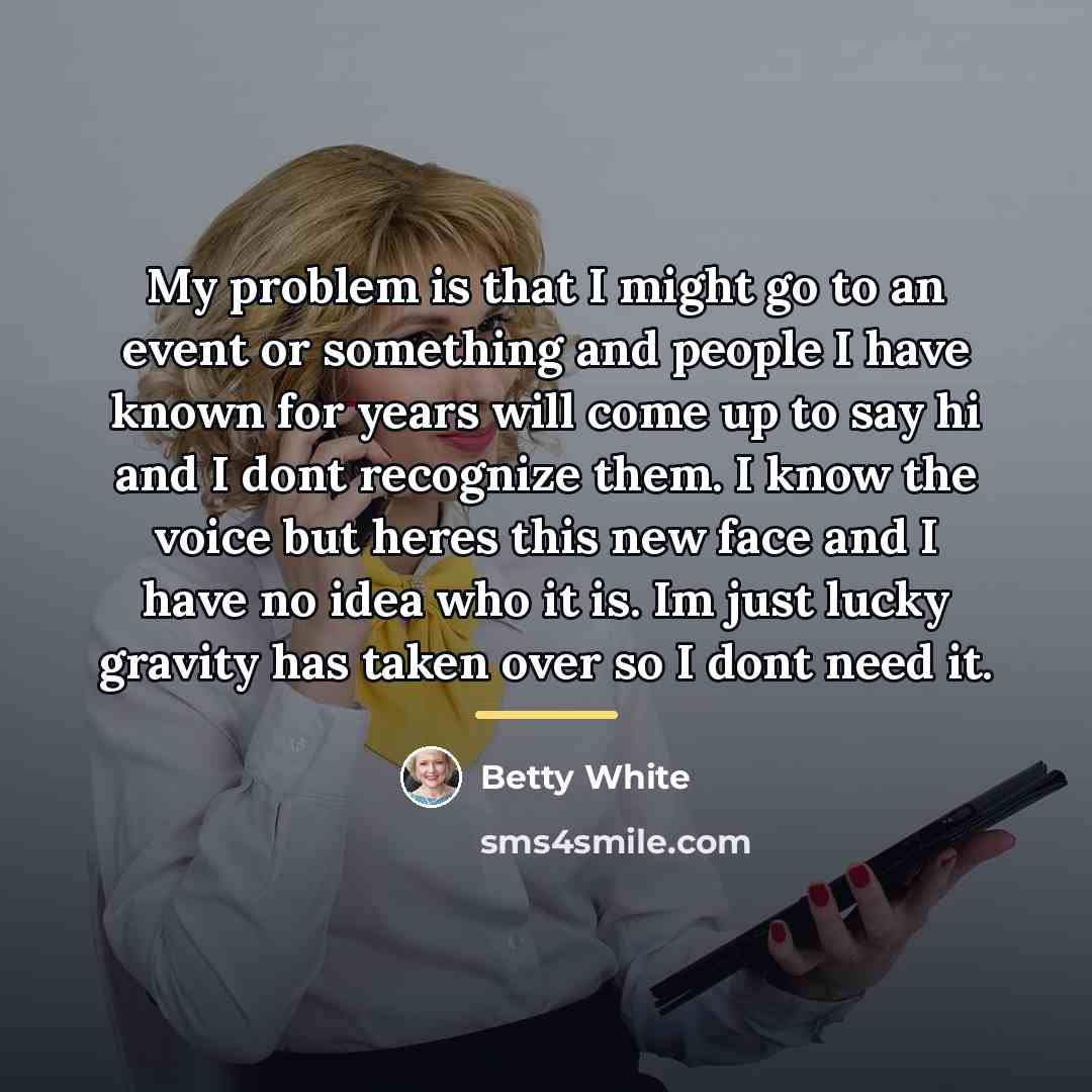 “My problem is that I might go to an event…” quote by Betty White