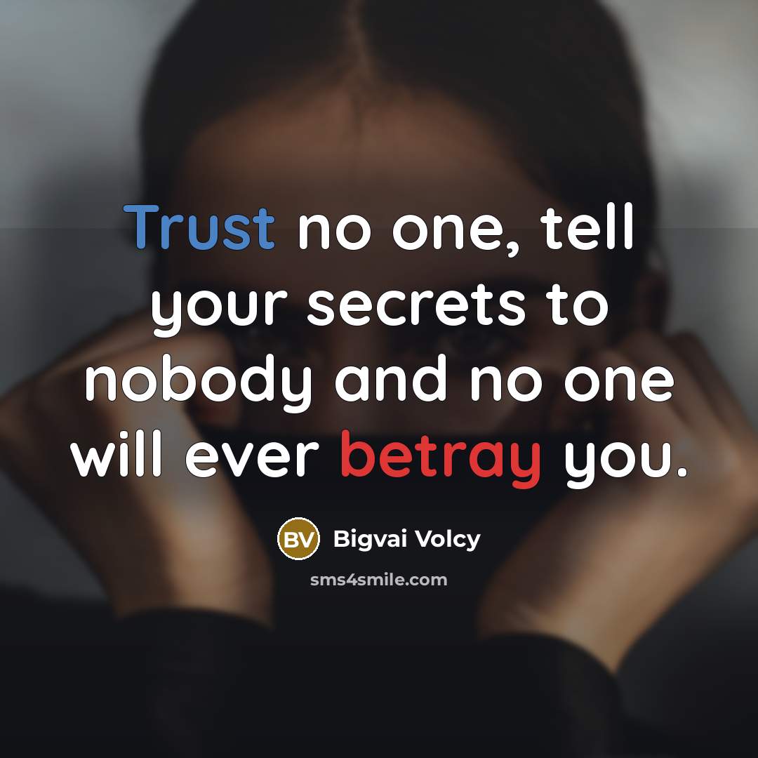 “Trust no one, tell your secrets to nobody and no one will ever betray you.” quote by Bigvai Volcy