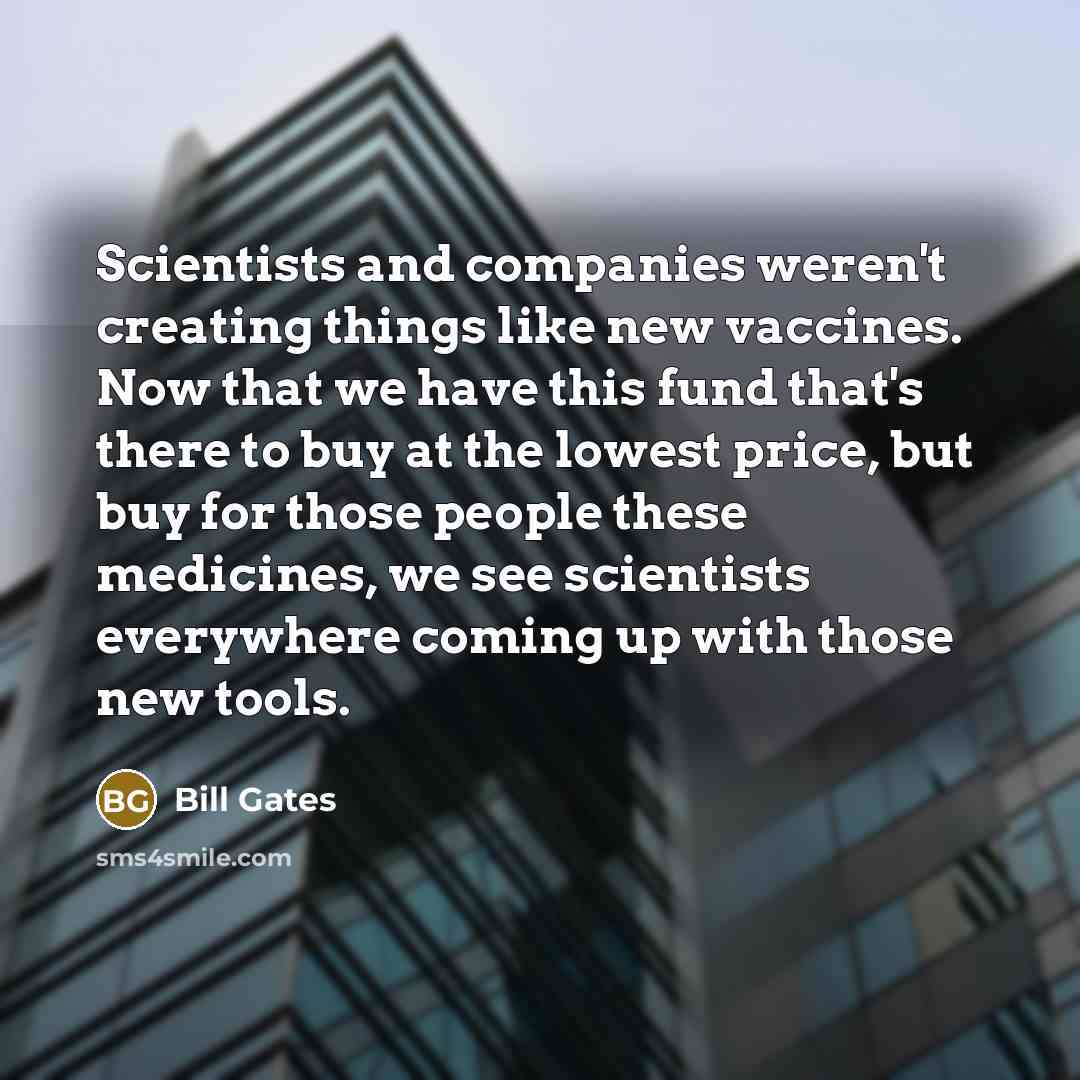 “Scientists and companies weren't creating things like new vaccines. Now…” quote by Bill Gates