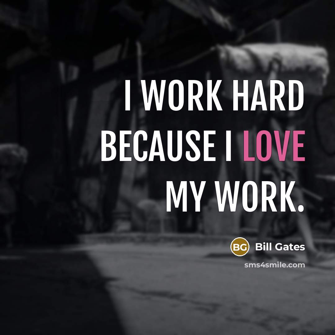 “I work hard because I love my work.…” quote by Bill Gates