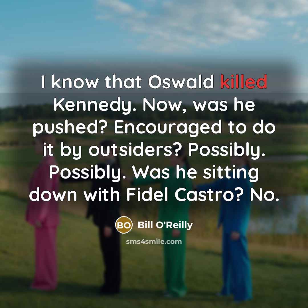 “I know that Oswald killed Kennedy. Now, was he pushed?…” quote by Bill O'Reilly