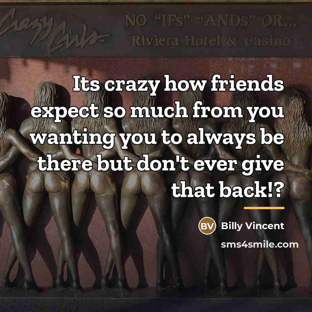 “Its crazy how friends expect so much from you wanting…” quote by Billy Vincent