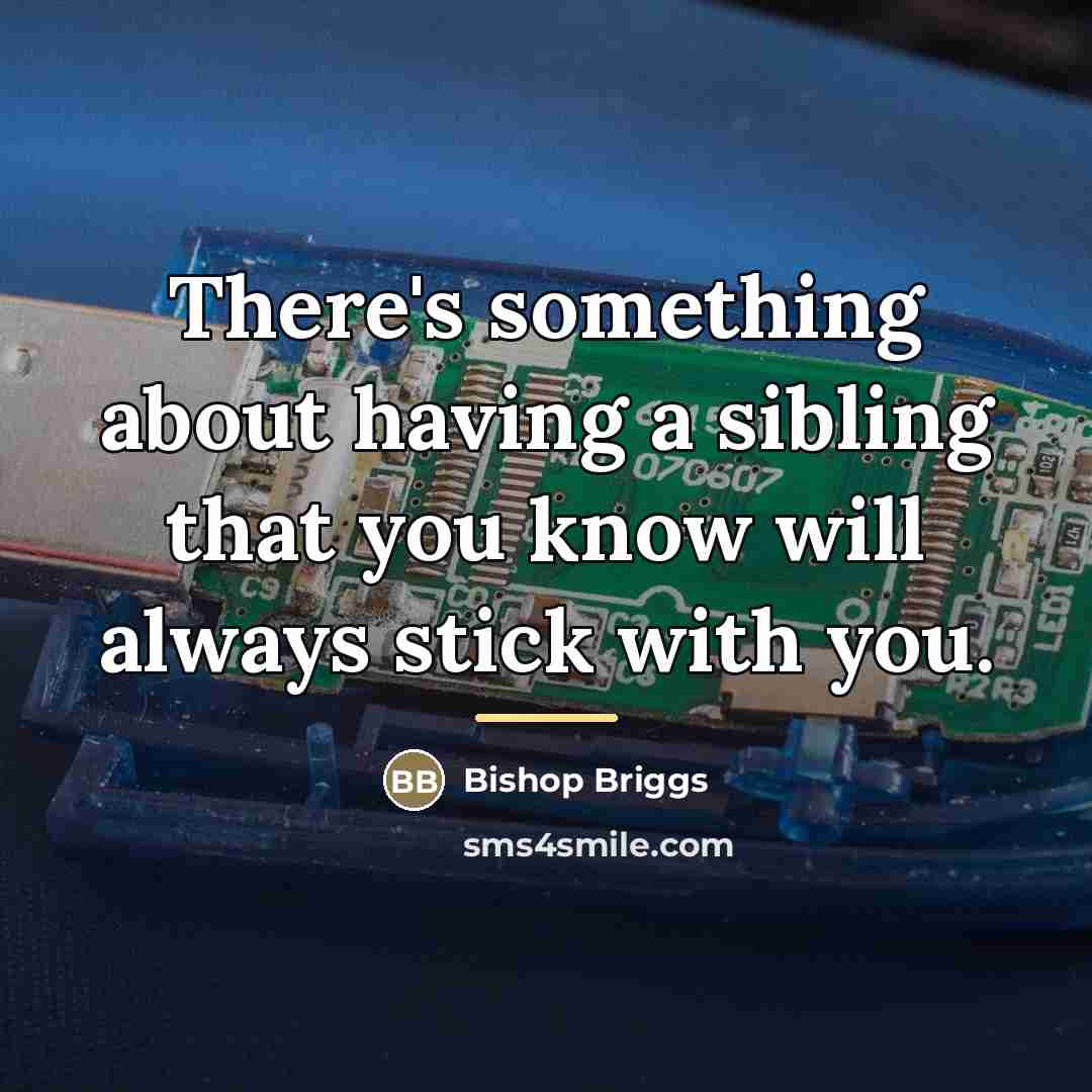 “There's something about having a sibling that you know will…” quote by Bishop Briggs