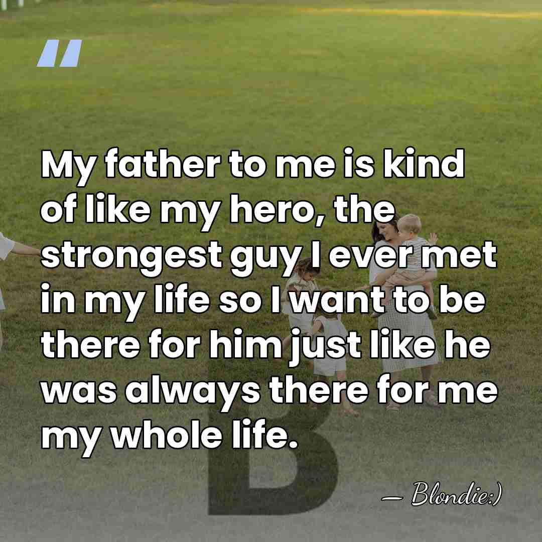 My father to me is kind of like my hero, the strongest&hellip; - Blondie:)