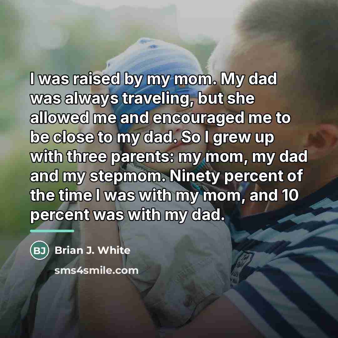 “I was raised by my mom. My dad was always…” quote by Brian J. White