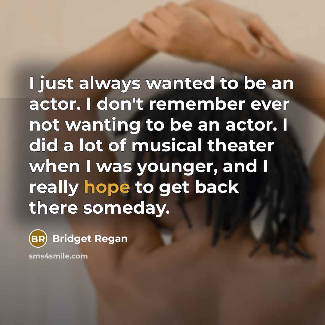 “I just always wanted to be an actor. I don't…” quote by Bridget Regan