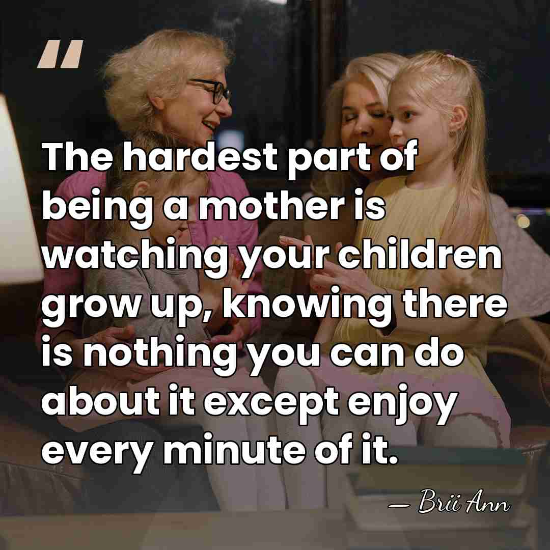 The hardest part of being a mother is watching your children grow&hellip; - Brii Ann