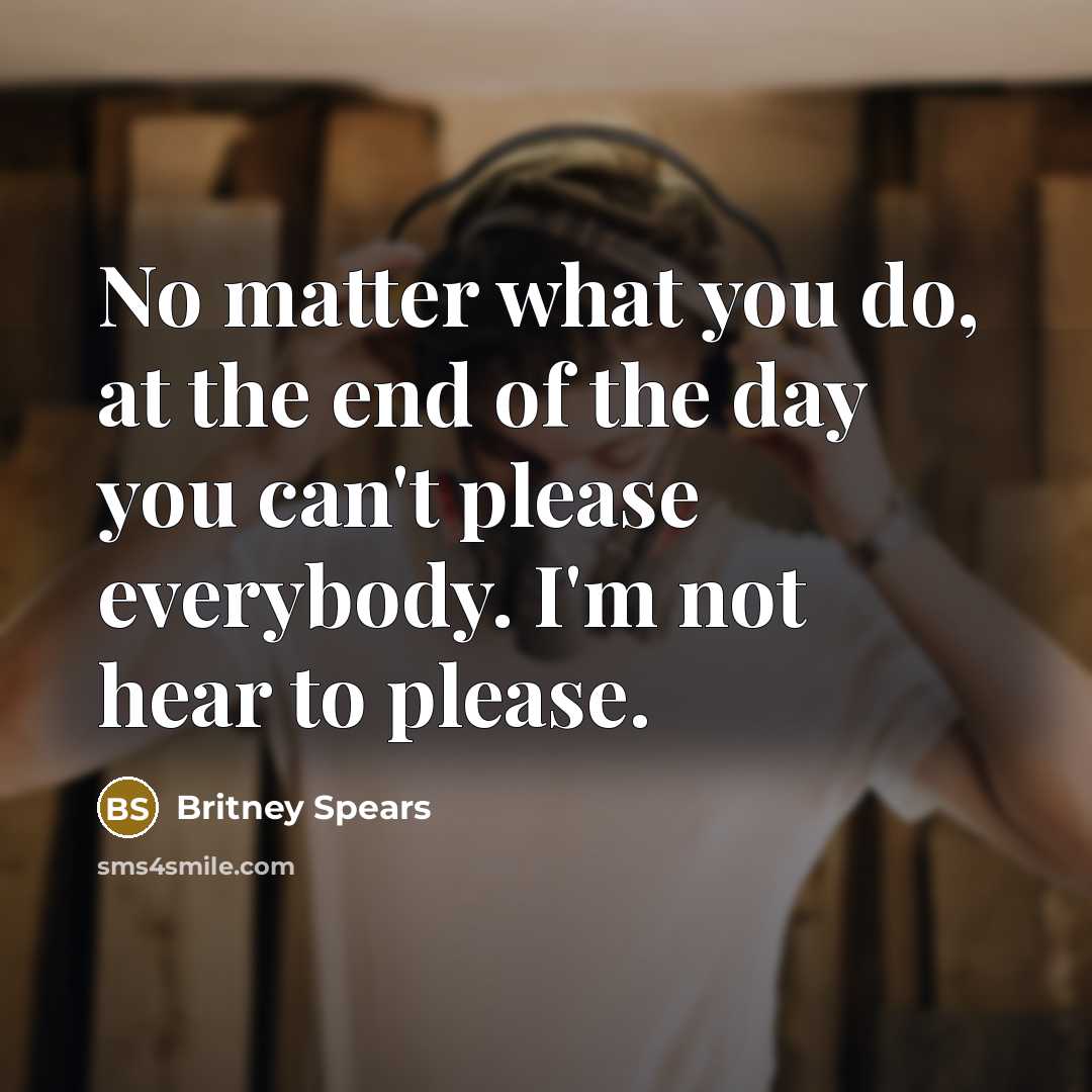 “No matter what you do, at the end of the…” quote by Britney Spears