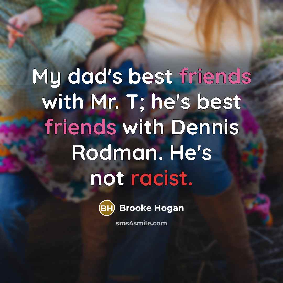 “My dad's best friends with Mr. T; he's best friends…” quote by Brooke Hogan