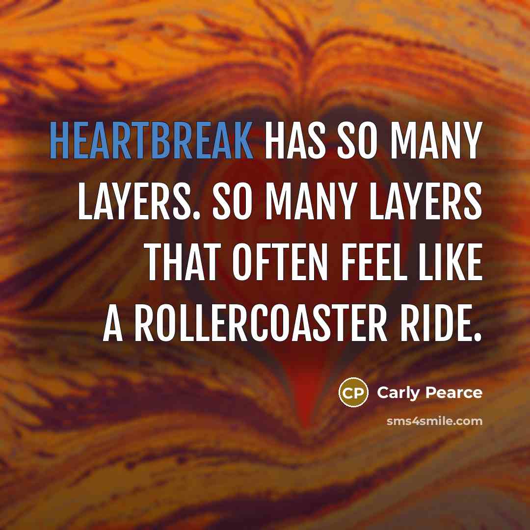 “Heartbreak has so many layers. So many layers that often…” quote by Carly Pearce