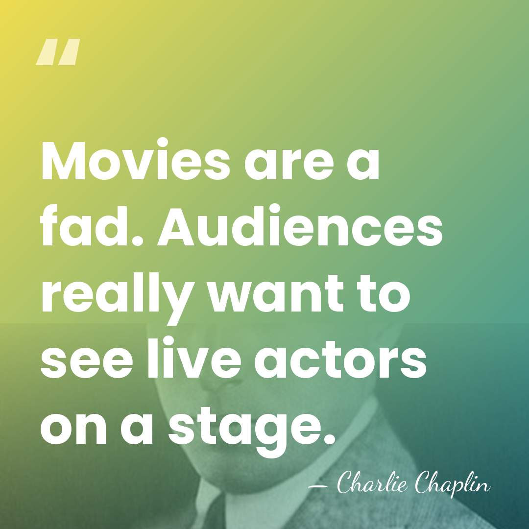 Movies are a fad. Audiences really want to see live actors on&hellip; - Charlie Chaplin
